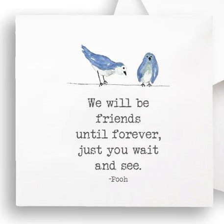We will be friends until forever just you wait and see -Pooh / Blue Birds
