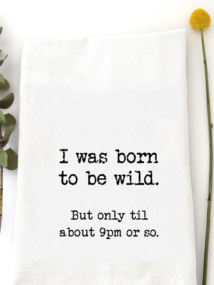 I was born to be wild. But only til 9pm or so.